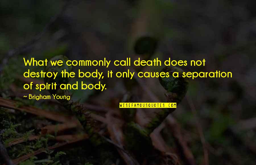 Body Only Quotes By Brigham Young: What we commonly call death does not destroy