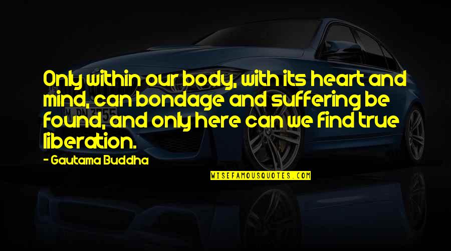 Body Only Quotes By Gautama Buddha: Only within our body, with its heart and Body Only Quotes By Gautama Buddha: Only within our body, with its heart and