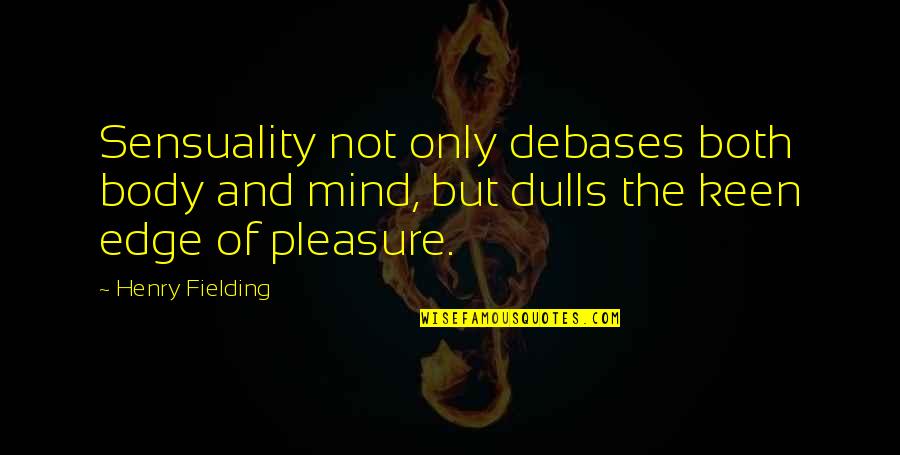 Body Only Quotes By Henry Fielding: Sensuality not only debases both body and mind,