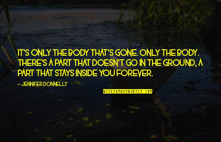 Body Only Quotes By Jennifer Donnelly: It's only the body that's gone. Only the