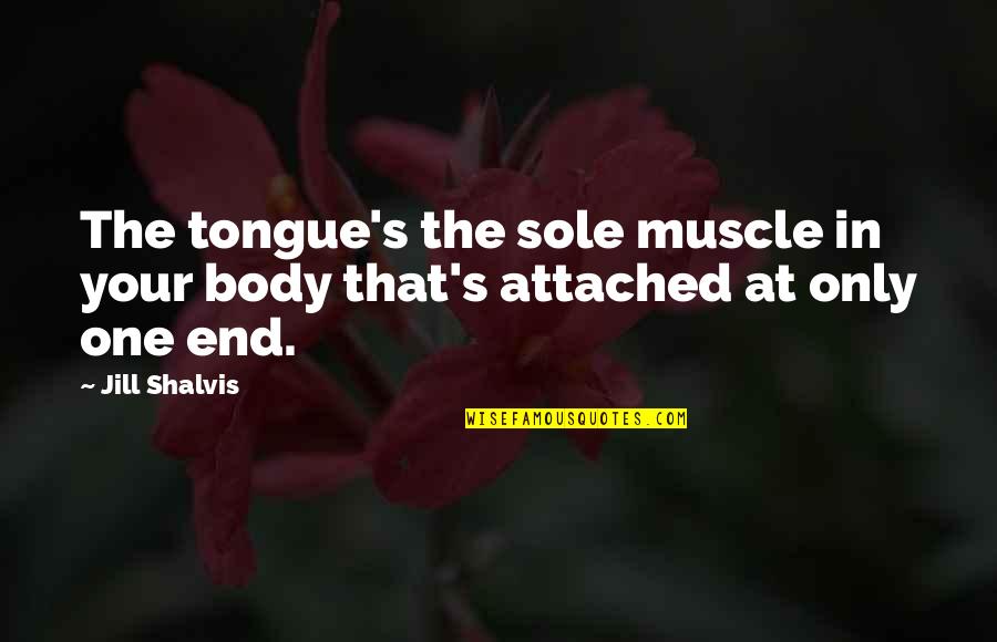 Body Only Quotes By Jill Shalvis: The tongue's the sole muscle in your body