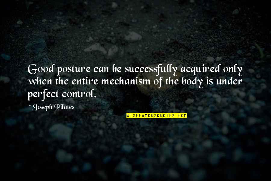 Body Only Quotes By Joseph Pilates: Good posture can be successfully acquired only when