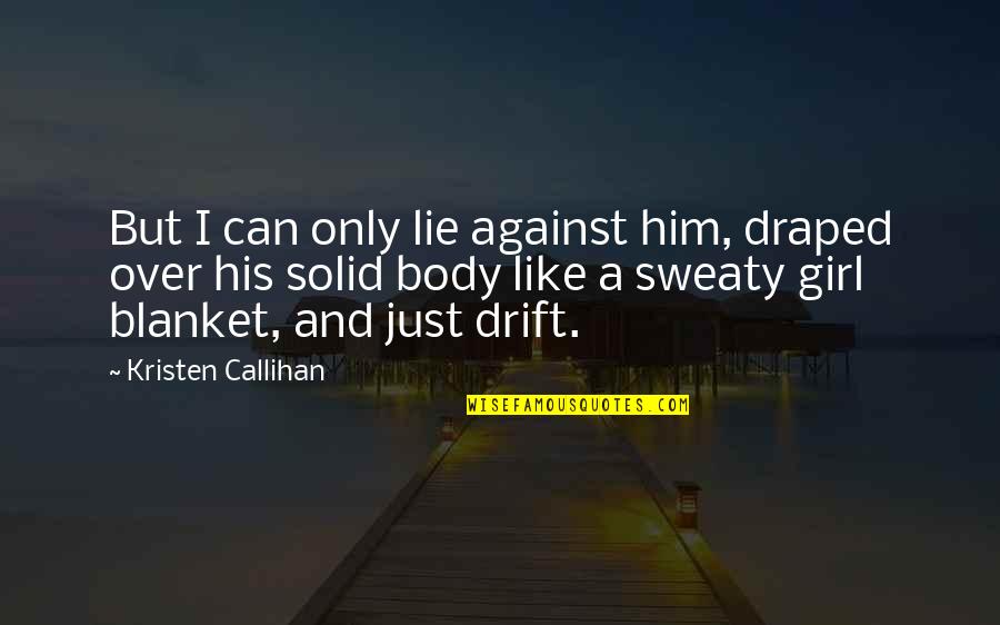 Body Only Quotes By Kristen Callihan: But I can only lie against him, draped