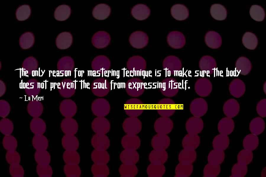 Body Only Quotes By La Meri: The only reason for mastering technique is to Body Only Quotes By La Meri: The only reason for mastering technique is to