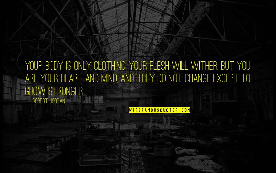 Body Only Quotes By Robert Jordan: Your body is only clothing. Your flesh will