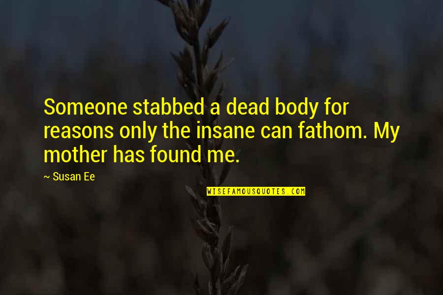 Body Only Quotes By Susan Ee: Someone stabbed a dead body for reasons only