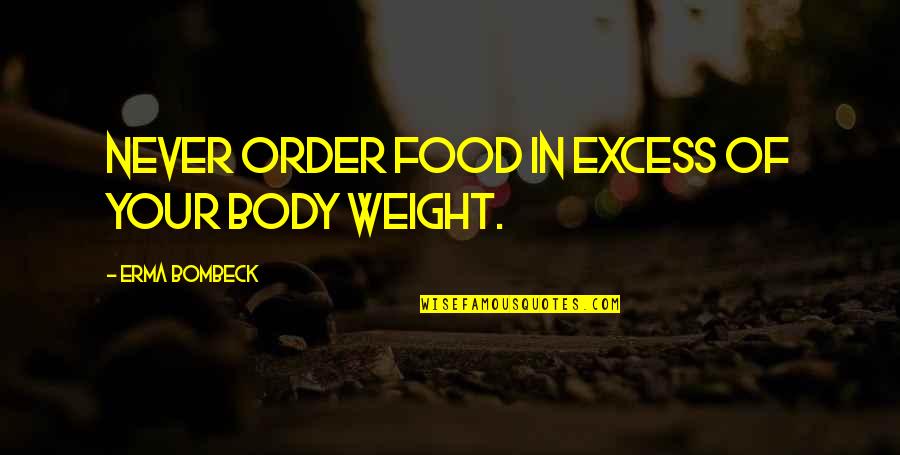 Body Order Quotes By Erma Bombeck: Never order food in excess of your body Body Order Quotes By Erma Bombeck: Never order food in excess of your body