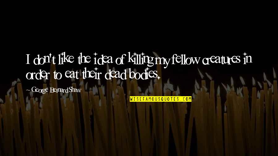 Body Order Quotes By George Bernard Shaw: I don't like the idea of killing my Body Order Quotes By George Bernard Shaw: I don't like the idea of killing my