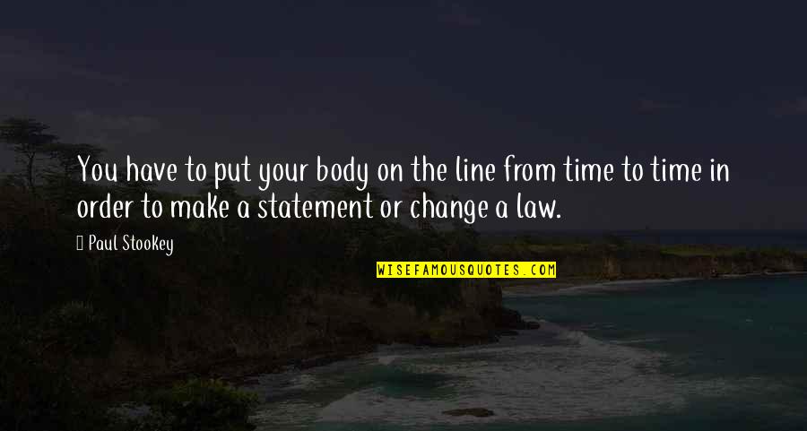 Body Order Quotes By Paul Stookey: You have to put your body on the Body Order Quotes By Paul Stookey: You have to put your body on the