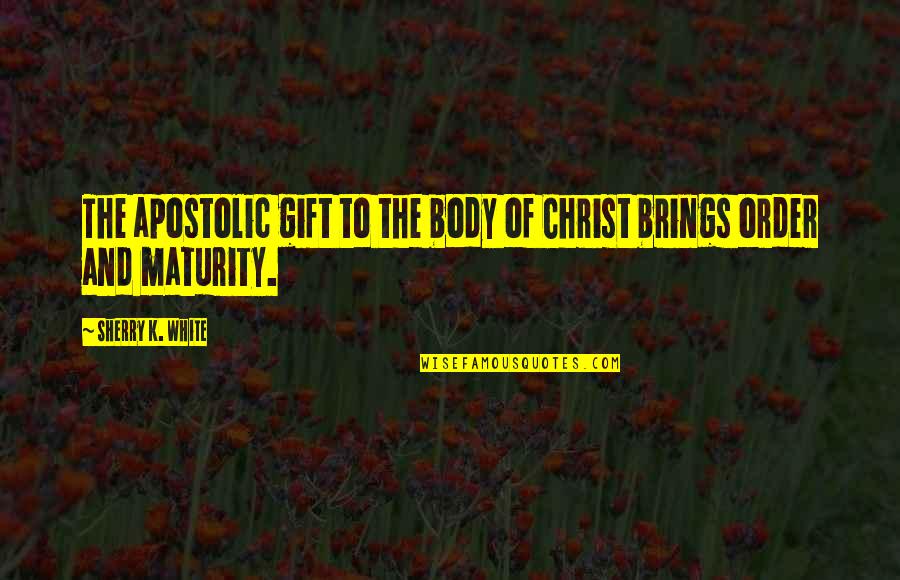 Body Order Quotes By Sherry K. White: The apostolic gift to the body of Christ Body Order Quotes By Sherry K. White: The apostolic gift to the body of Christ