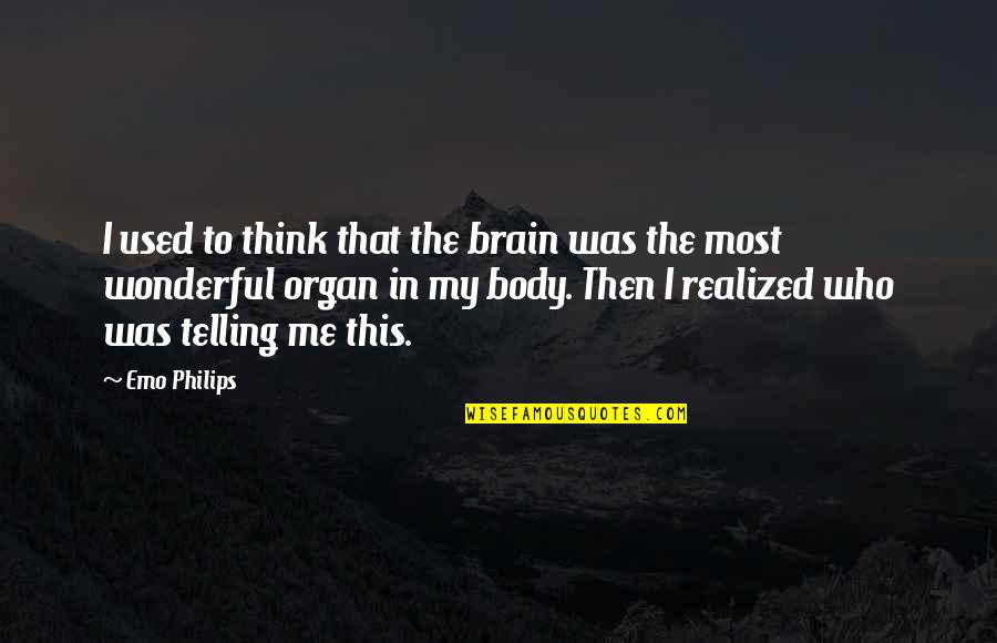 Body Organ Quotes By Emo Philips: I used to think that the brain was