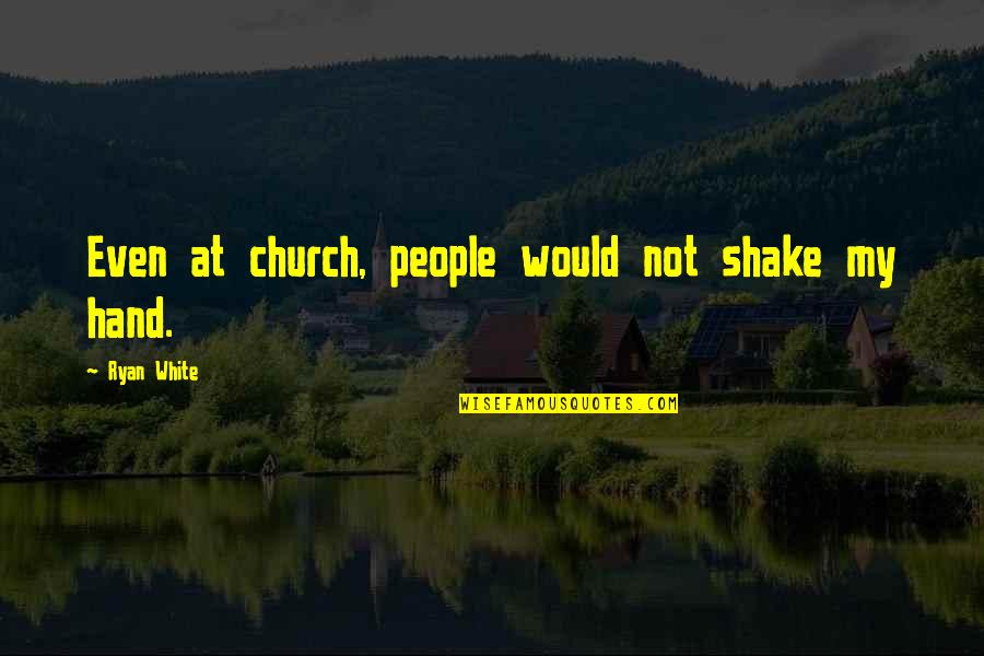 Body Organ Quotes By Ryan White: Even at church, people would not shake my