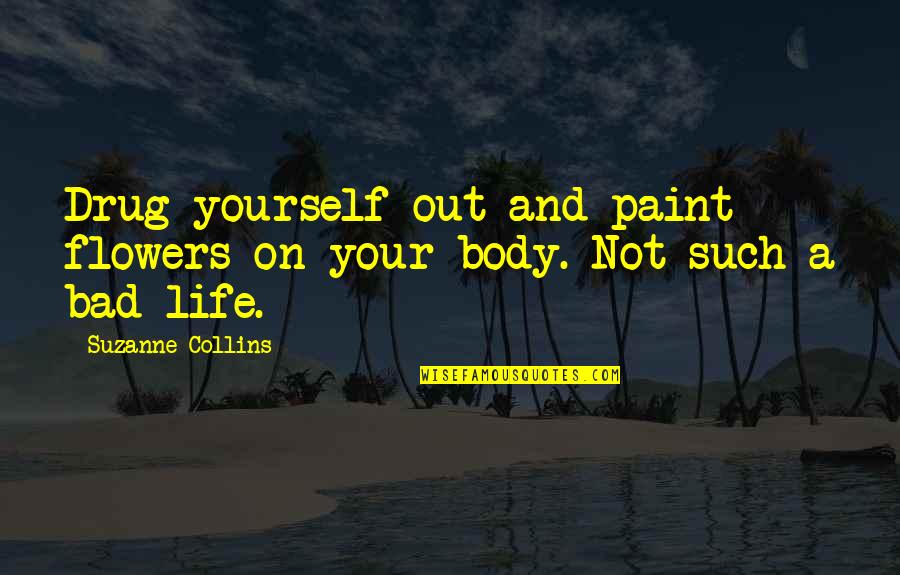 Body Paint Quotes By Suzanne Collins: Drug yourself out and paint flowers on your