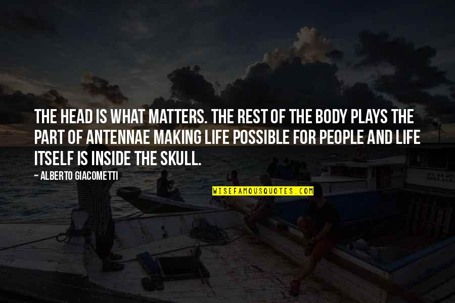 Body Part Quotes By Alberto Giacometti: The head is what matters. The rest of