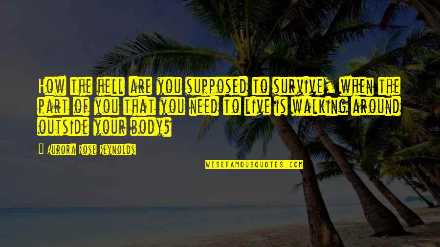 Body Part Quotes By Aurora Rose Reynolds: How the hell are you supposed to survive,