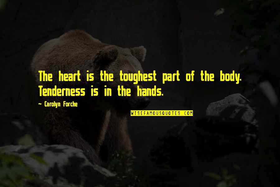 Body Part Quotes By Carolyn Forche: The heart is the toughest part of the