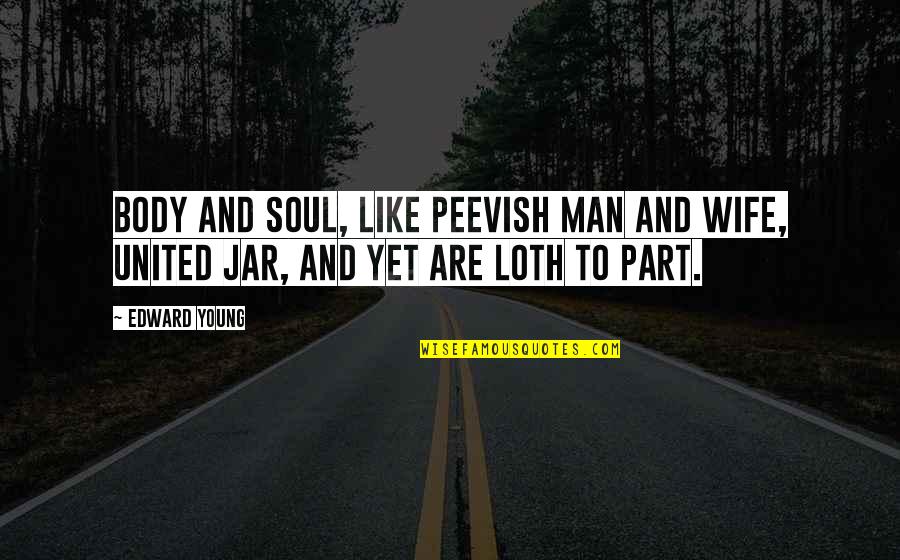 Body Part Quotes By Edward Young: Body and soul, like peevish man and wife,