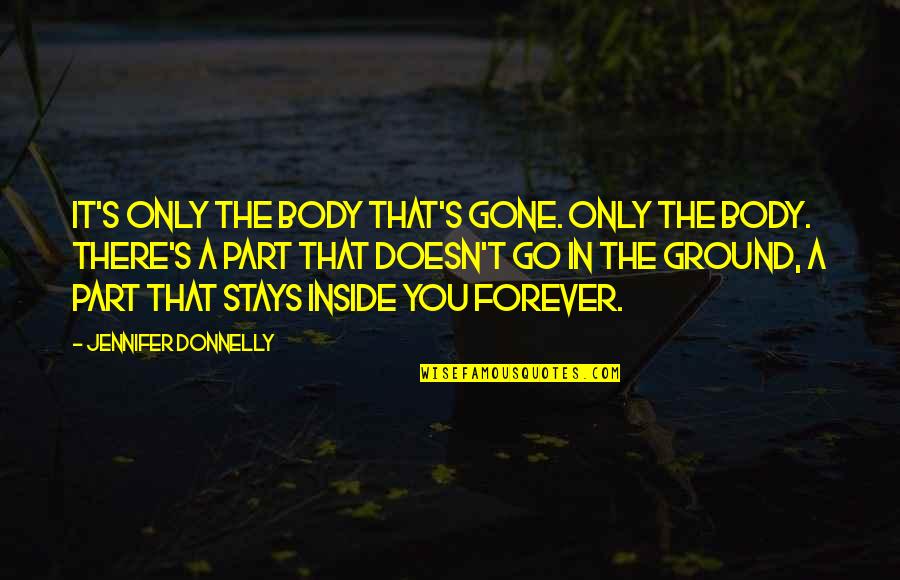 Body Part Quotes By Jennifer Donnelly: It's only the body that's gone. Only the