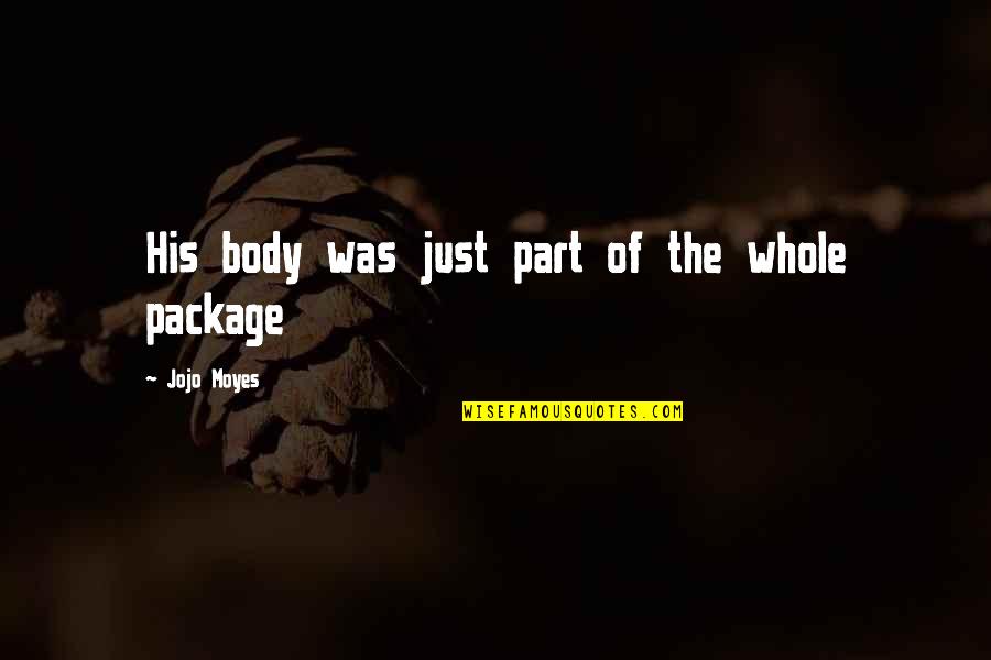 Body Part Quotes By Jojo Moyes: His body was just part of the whole