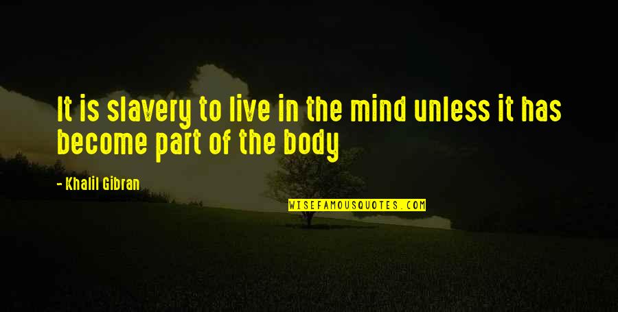 Body Part Quotes By Khalil Gibran: It is slavery to live in the mind