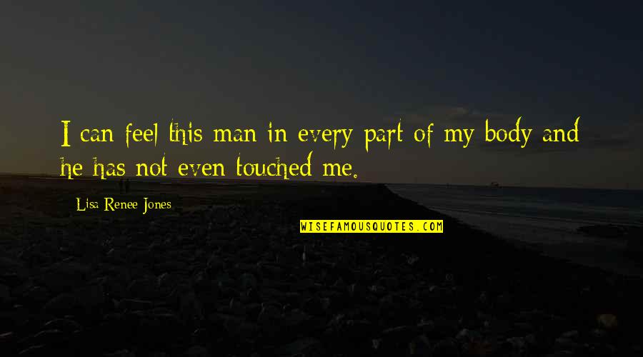 Body Part Quotes By Lisa Renee Jones: I can feel this man in every part