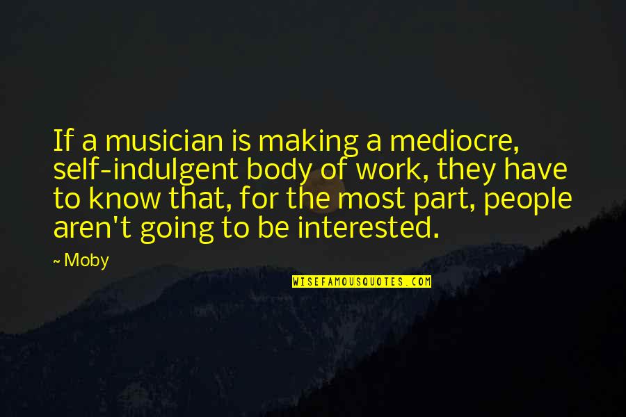 Body Part Quotes By Moby: If a musician is making a mediocre, self-indulgent