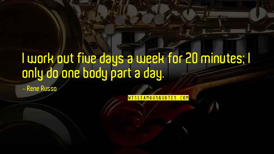 Body Part Quotes By Rene Russo: I work out five days a week for