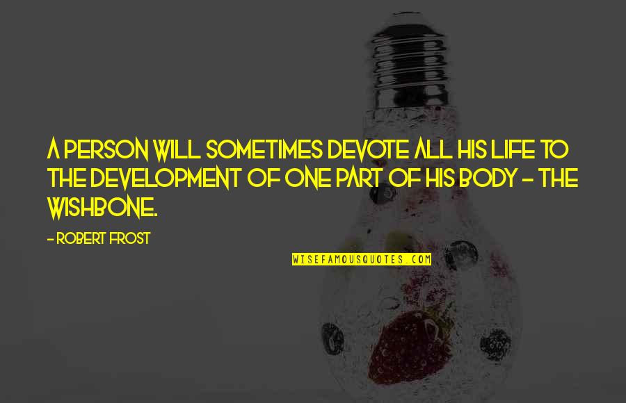 Body Part Quotes By Robert Frost: A person will sometimes devote all his life