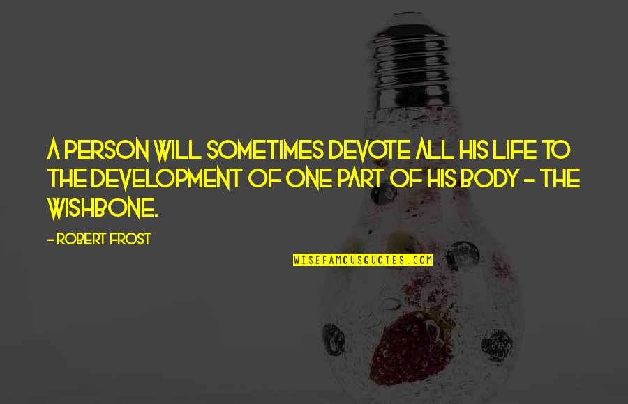 Body Part Quotes By Robert Frost: A person will sometimes devote all his life