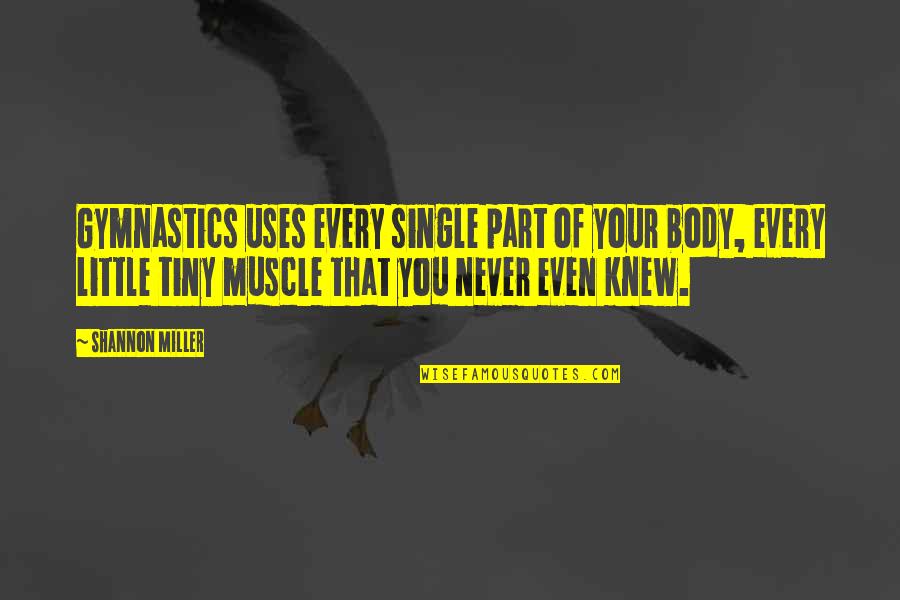 Body Part Quotes By Shannon Miller: Gymnastics uses every single part of your body,