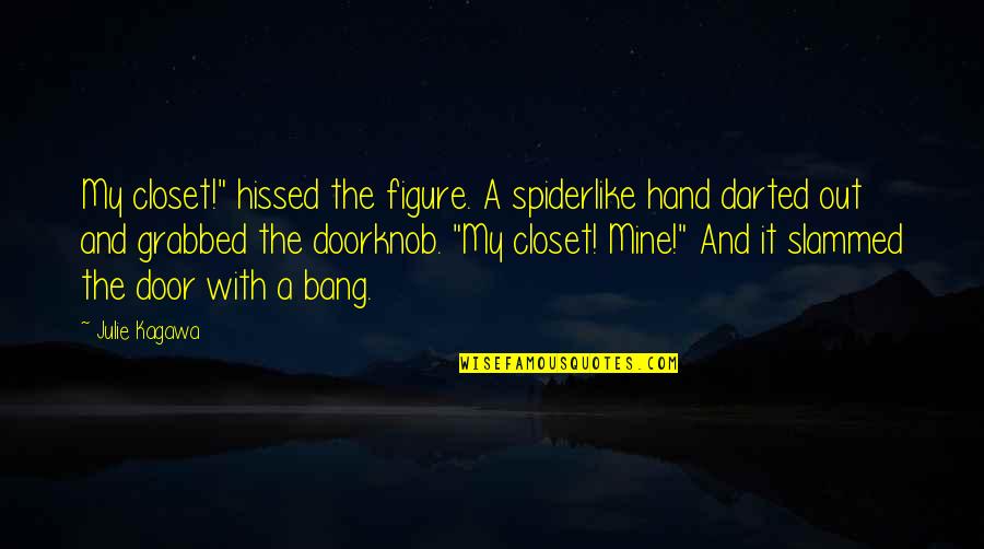 Body Piercing And Tattoo Quotes By Julie Kagawa: My closet!" hissed the figure. A spiderlike hand