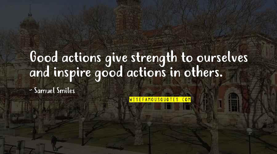 Body Piercing And Tattoo Quotes By Samuel Smiles: Good actions give strength to ourselves and inspire