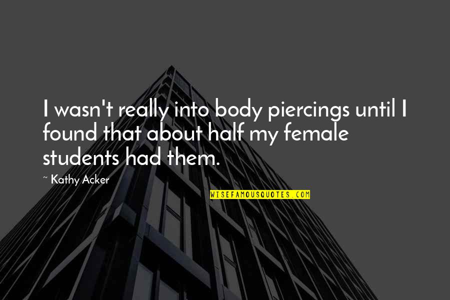 Body Piercings Quotes By Kathy Acker: I wasn't really into body piercings until I