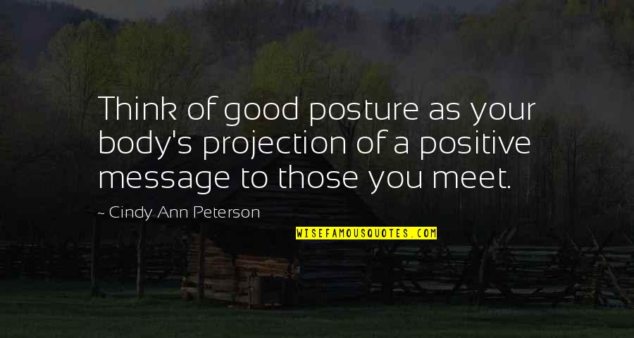 Body Positive Quotes By Cindy Ann Peterson: Think of good posture as your body's projection