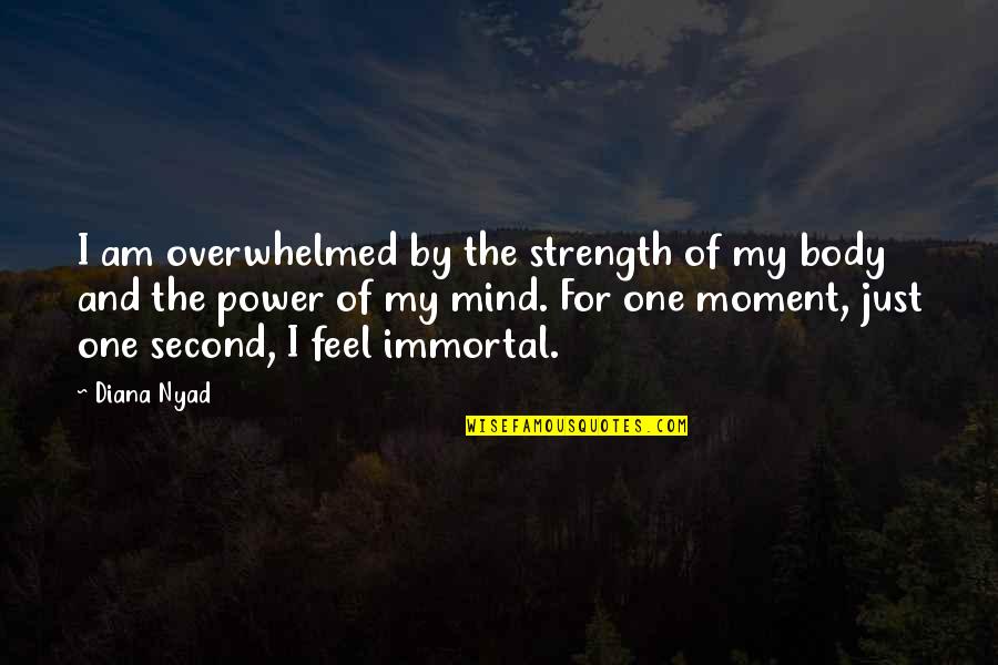 Body Power Quotes By Diana Nyad: I am overwhelmed by the strength of my