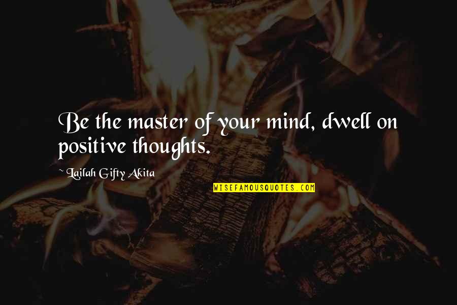 Body Power Quotes By Lailah Gifty Akita: Be the master of your mind, dwell on