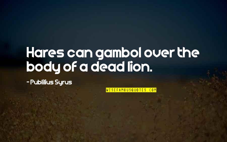 Body Power Quotes By Publilius Syrus: Hares can gambol over the body of a