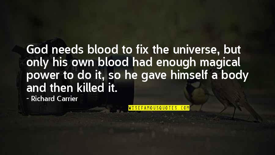 Body Power Quotes By Richard Carrier: God needs blood to fix the universe, but