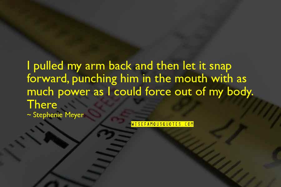 Body Power Quotes By Stephenie Meyer: I pulled my arm back and then let