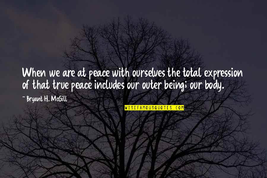 Body Quotes By Bryant H. McGill: When we are at peace with ourselves the