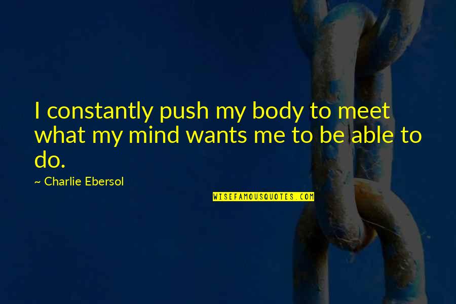 Body Quotes By Charlie Ebersol: I constantly push my body to meet what