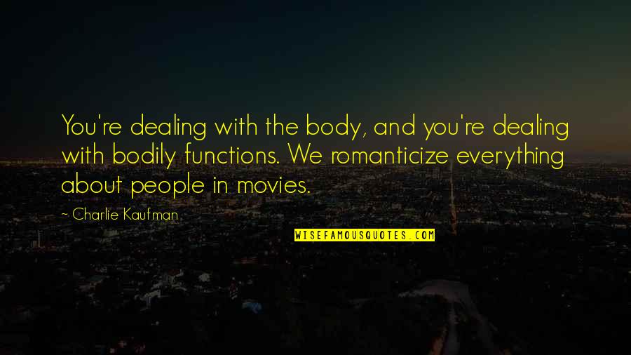 Body Quotes By Charlie Kaufman: You're dealing with the body, and you're dealing