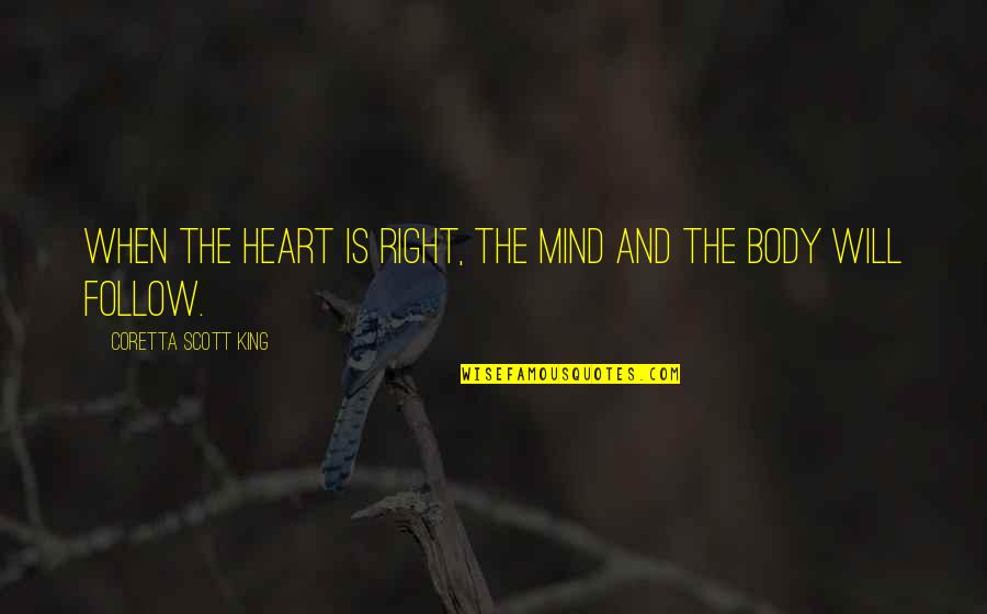 Body Quotes By Coretta Scott King: When the heart is right, the mind and