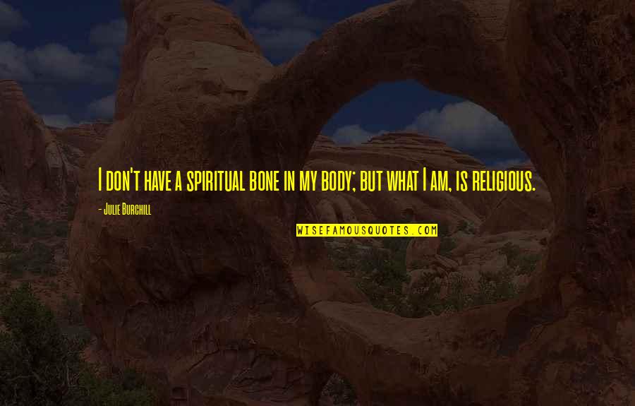Body Quotes By Julie Burchill: I don't have a spiritual bone in my