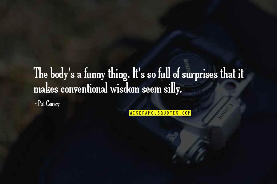 Body Quotes By Pat Conroy: The body's a funny thing. It's so full