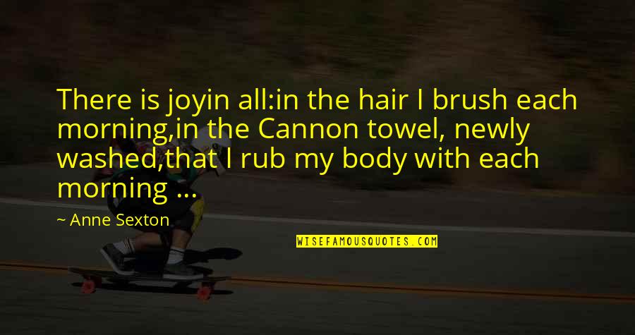Body Rub Quotes By Anne Sexton: There is joyin all:in the hair I brush Body Rub Quotes By Anne Sexton: There is joyin all:in the hair I brush