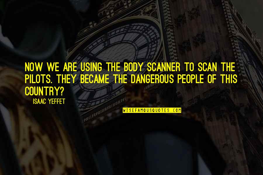 Body Scan Quotes By Isaac Yeffet: Now we are using the body scanner to Body Scan Quotes By Isaac Yeffet: Now we are using the body scanner to