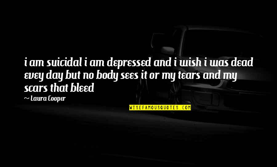 Body Scars Quotes By Laura Cooper: i am suicidal i am depressed and i