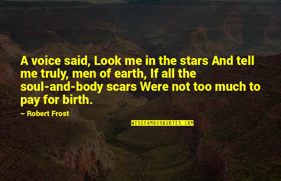 Body Scars Quotes By Robert Frost: A voice said, Look me in the stars