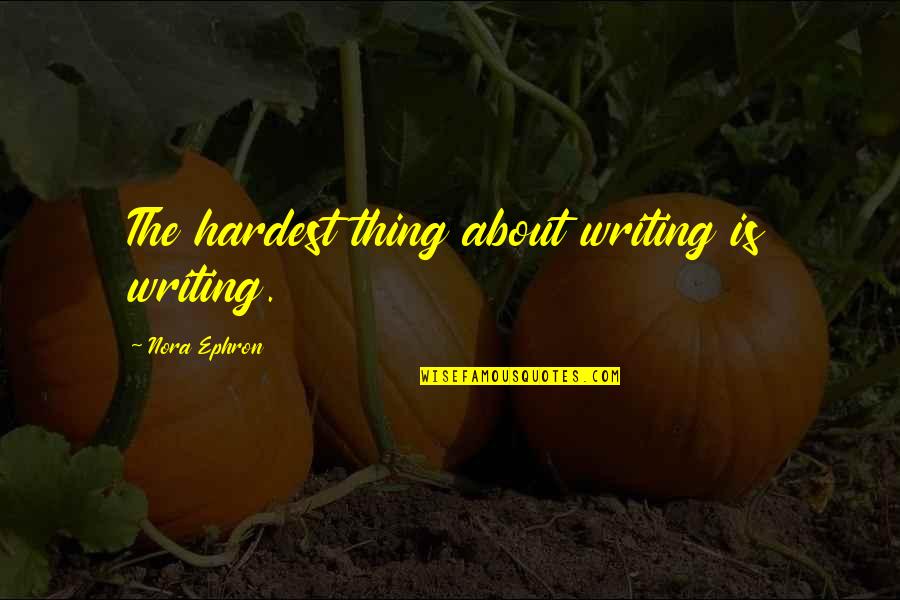 Body Sculpt Quotes By Nora Ephron: The hardest thing about writing is writing.